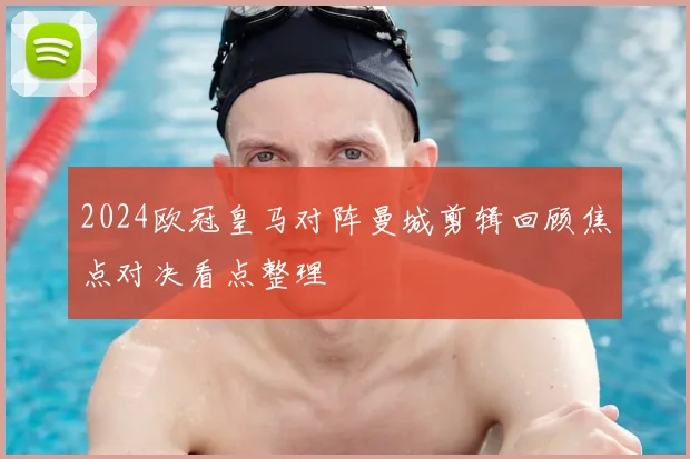 2024欧冠皇马对阵曼城剪辑回顾焦点对决看点整理