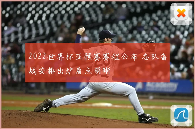 2022世界杯亚预赛赛程公布 各队备战安排出炉看点明晰
