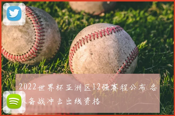 2022世界杯亚洲区12强赛程公布 各队备战冲击出线资格